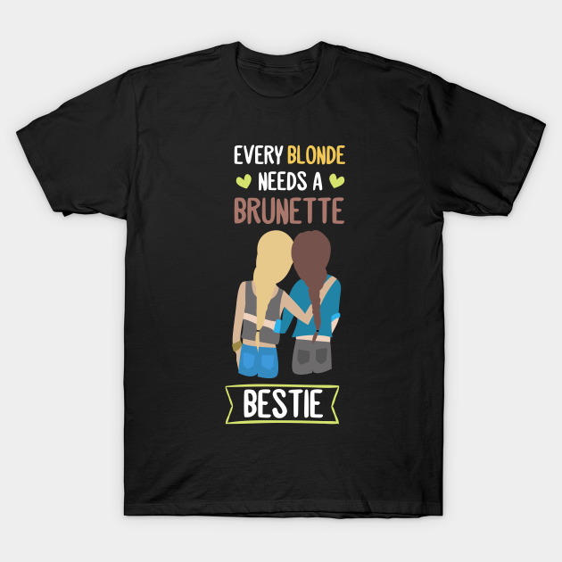 Blonde Needs A Brunette Bestie Bff Girl Friend Besties T Shirt Teepublic 